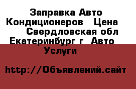 Заправка Авто Кондиционеров › Цена ­ 300 - Свердловская обл., Екатеринбург г. Авто » Услуги   